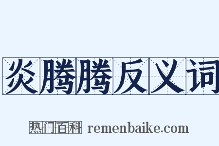 炎腾腾反义词是什么意思的图片